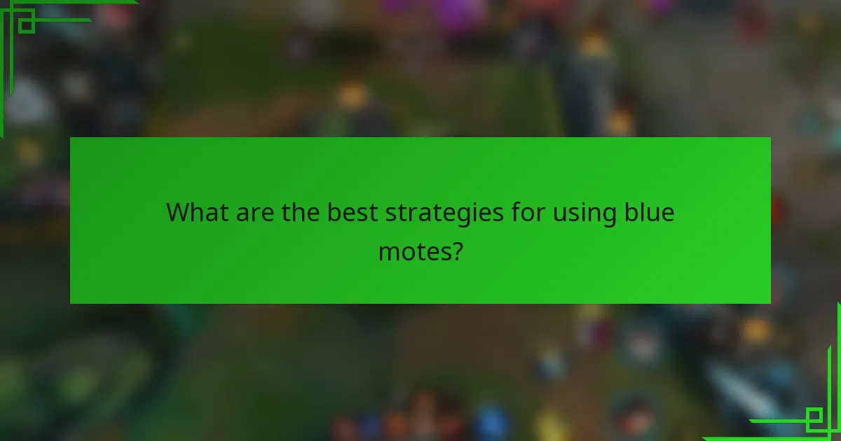 What are the best strategies for using blue motes?