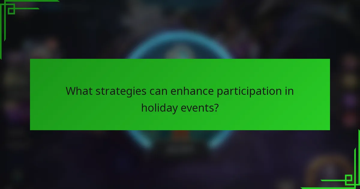 What strategies can enhance participation in holiday events?